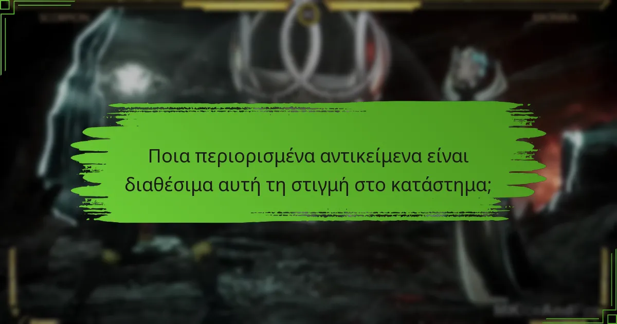 Ποια περιορισμένα αντικείμενα είναι διαθέσιμα αυτή τη στιγμή στο κατάστημα;